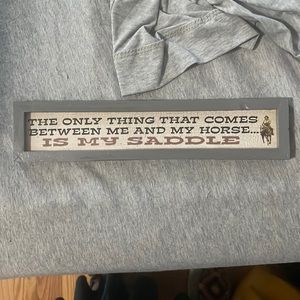 Only thing that comes between me and my horse is my saddle sign